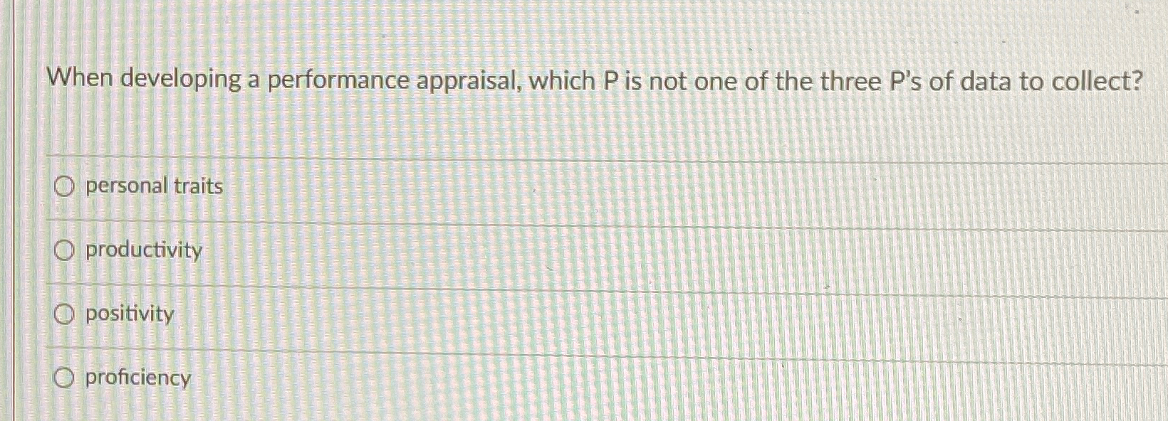  When developing a performance appraisal, which P is not one of