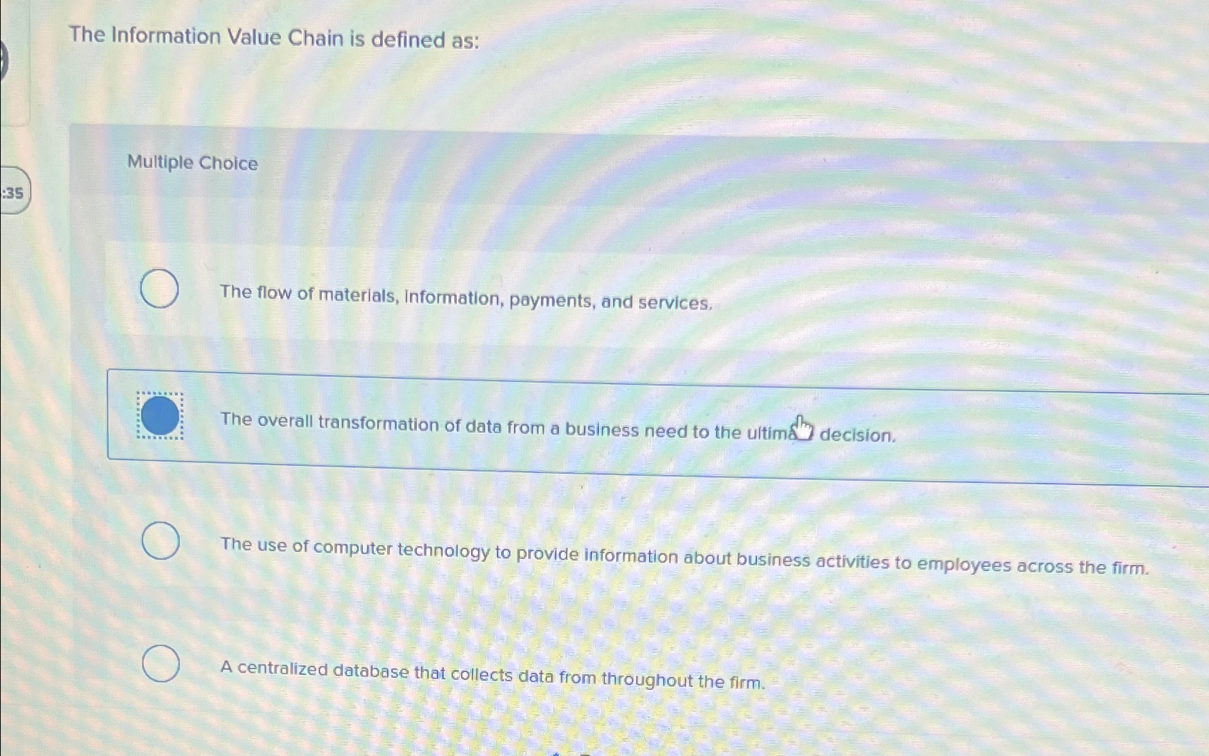  The Information Value Chain is defined as: Multiple Choice The flow