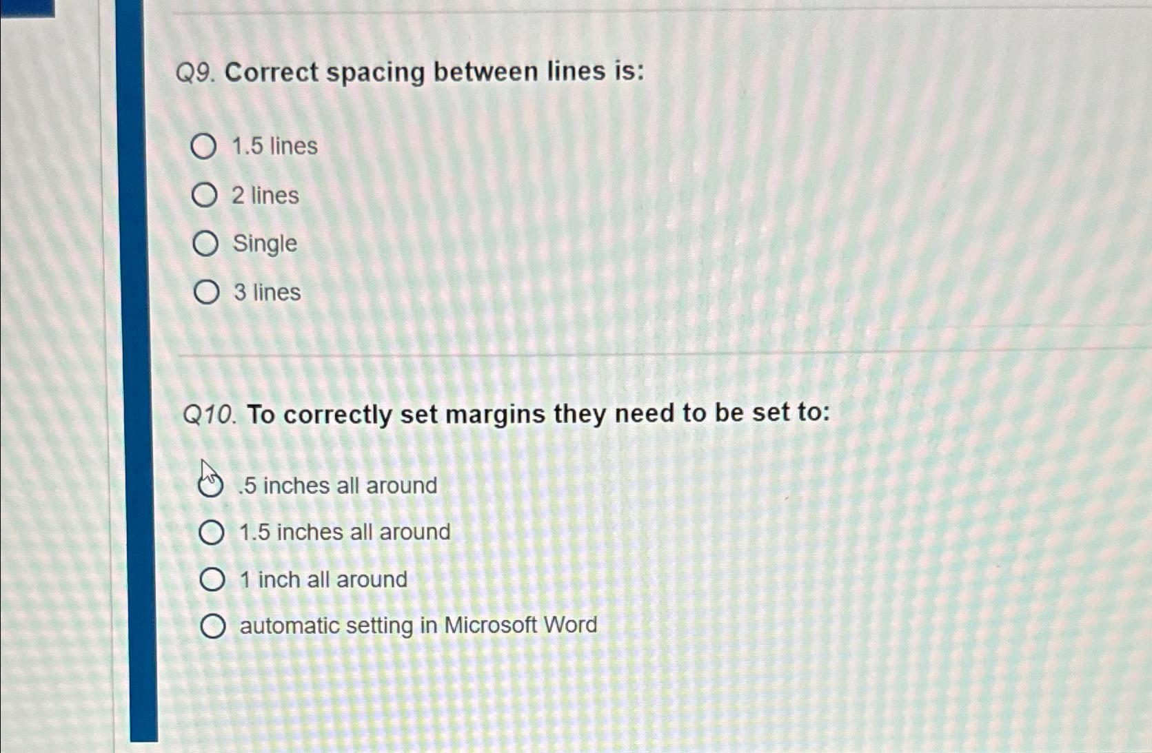  Q9. Correct spacing between lines is: 1.5 lines 2 lines Single