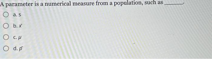  A parameter is a numerical measure from a population, such as