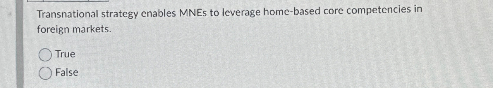  Transnational strategy enables MNEs to leverage home-based core competencies in foreign