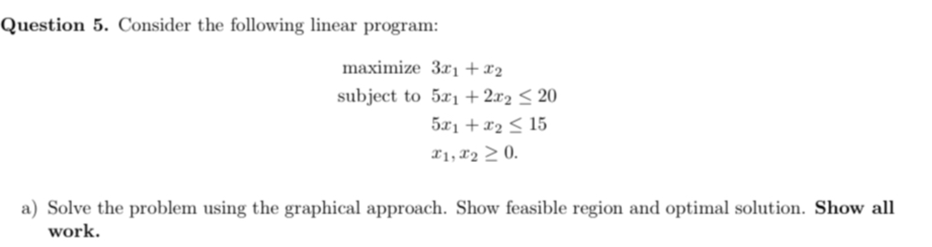  Question 5. Consider the following linear program: mamize3x1+x2 subject to5x1+2x220 5x1+x215