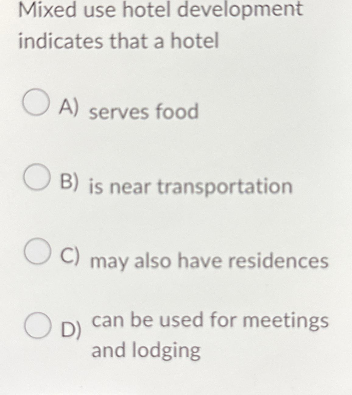  Mixed use hotel development indicates that a hotel A) serves food