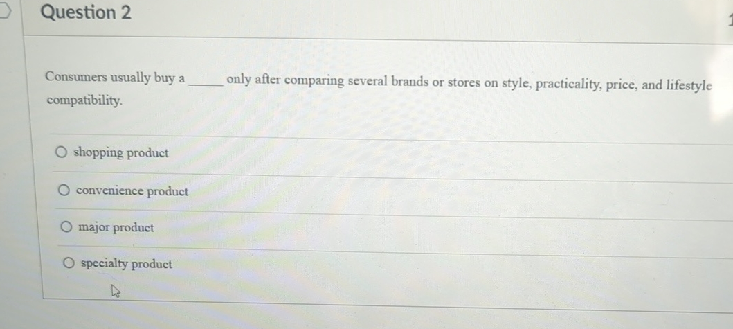  Question 2 Consumers usually buy a only after comparing several brands
