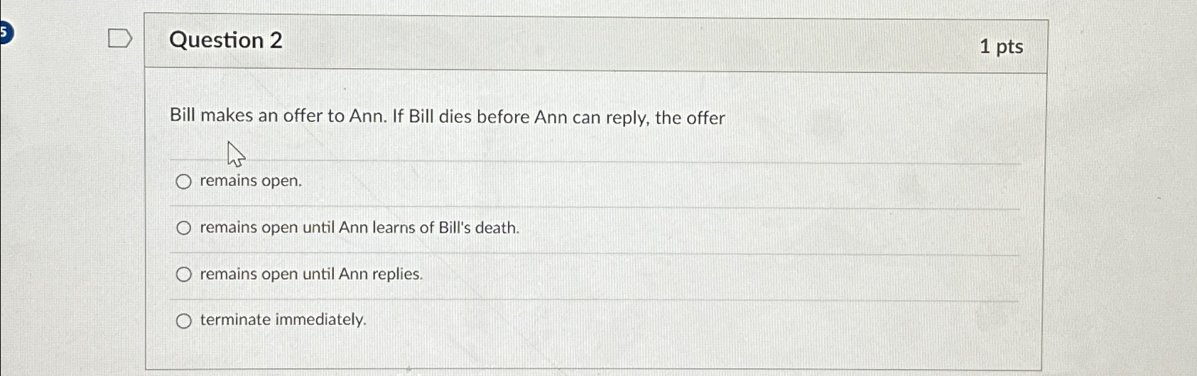  Question 2 1pts Bill makes an offer to Ann. If Bill