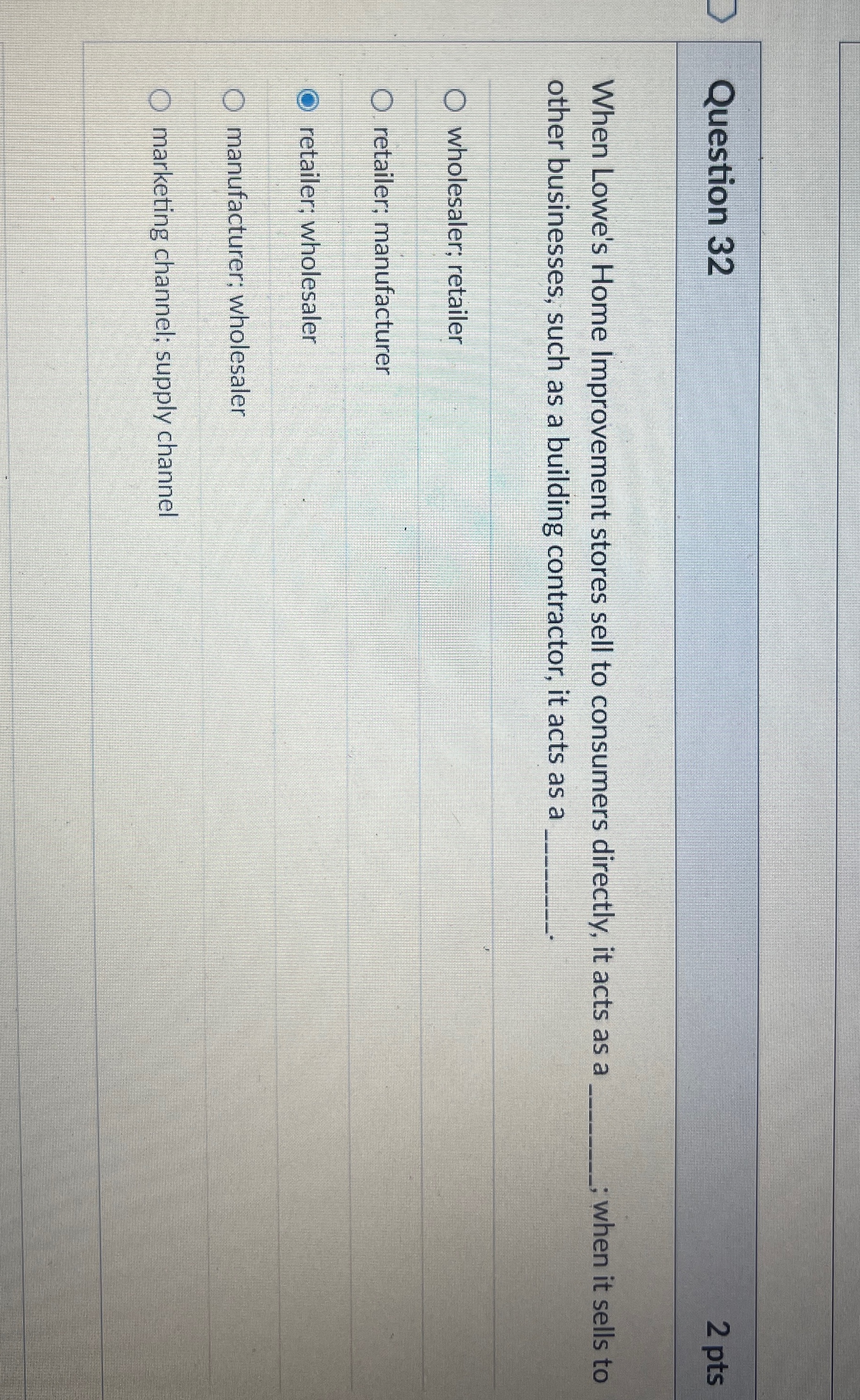  Question 32 2 pts When Lowe's Home Improvement stores sell to