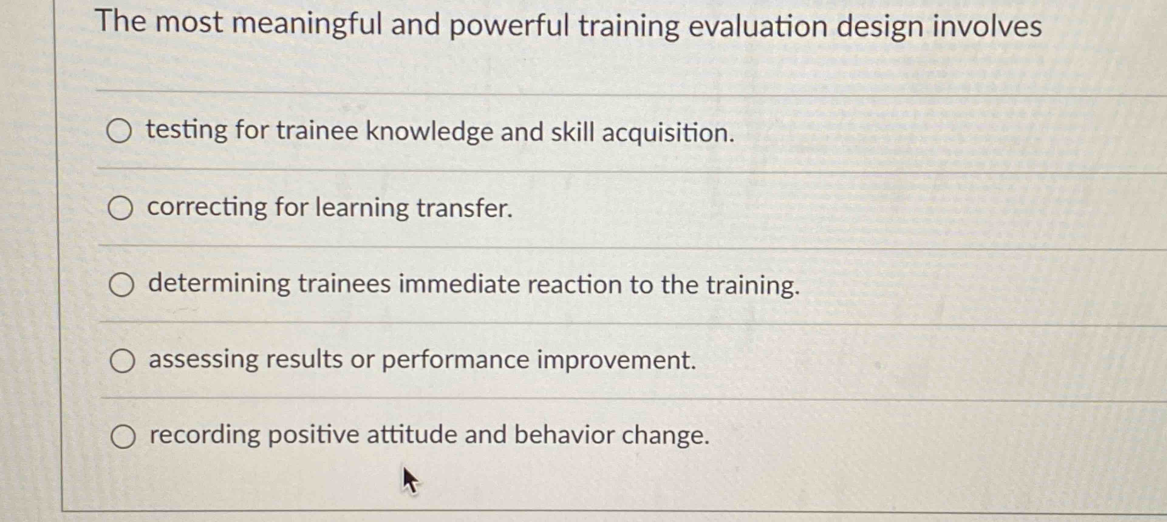  The most meaningful and powerful training evaluation design involves testing for