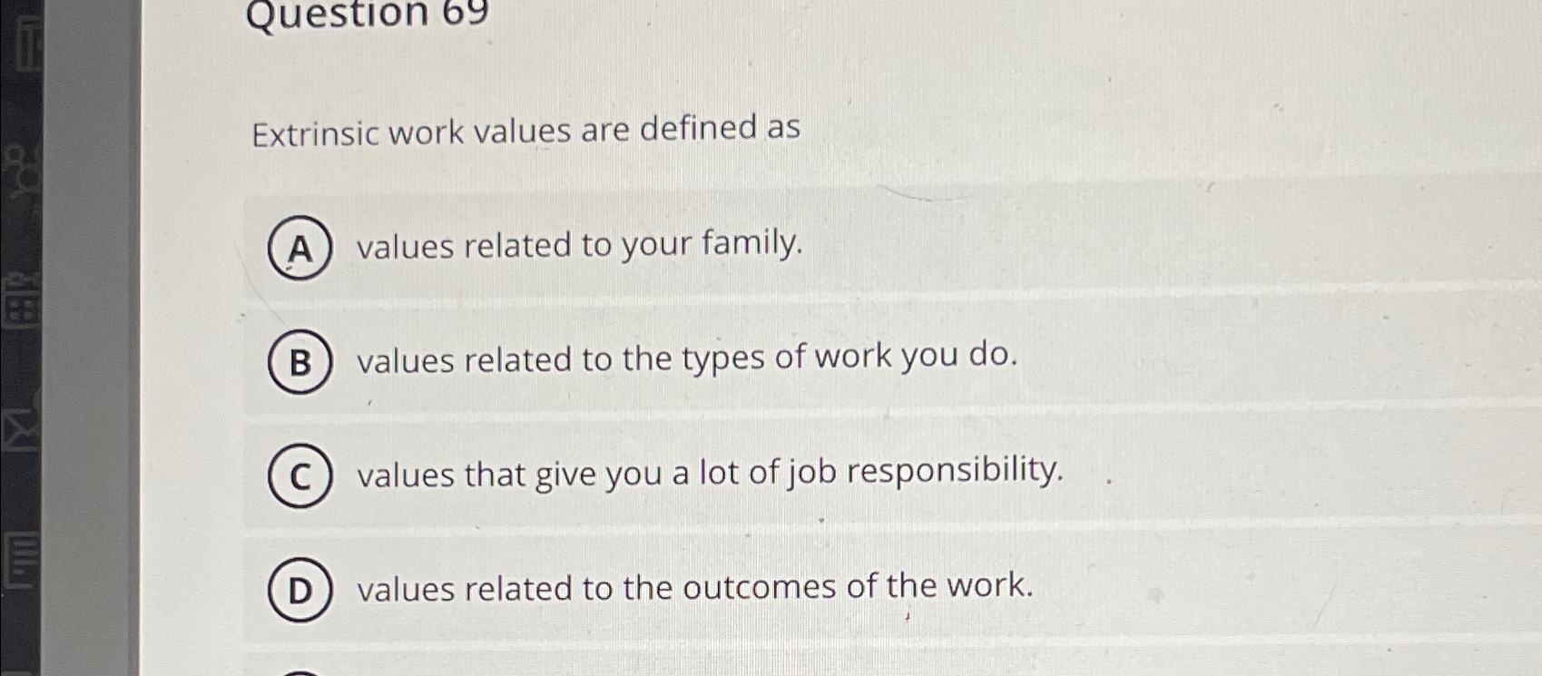  Question 69 Extrinsic work values are defined as values related to