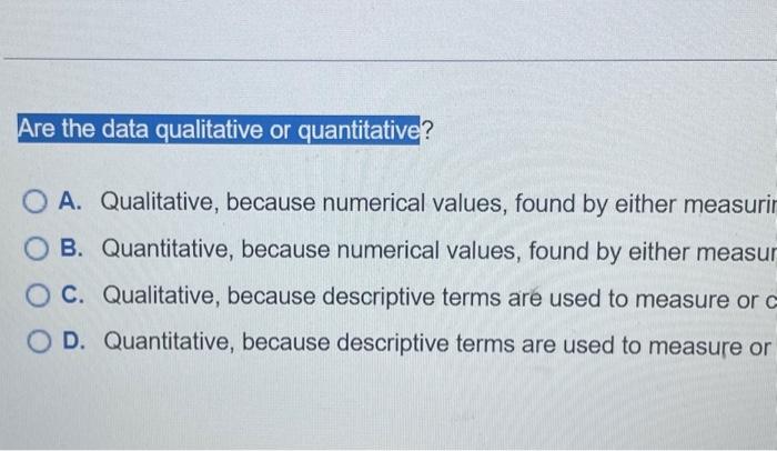 Are the data qualitative or quantitative? A. Qualitative, because numerical values,