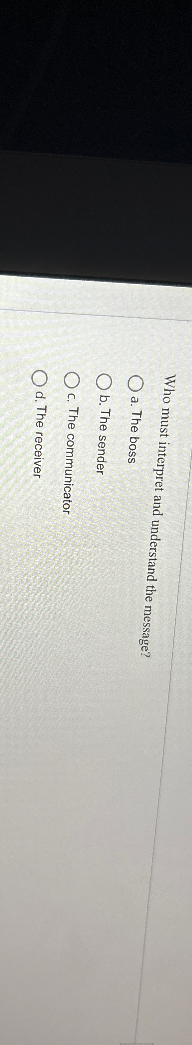  Who must interpret and understand the message? a. The boss b.