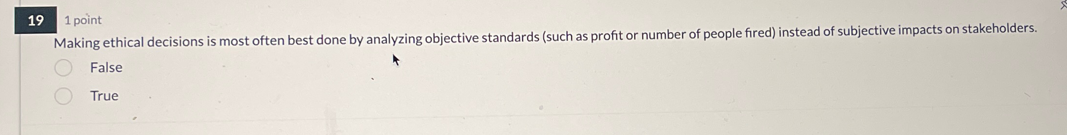  19,1 point Making ethical decisions is most often best done by