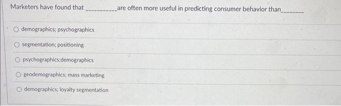  Marketers have found that are often more useful in predicting consumer