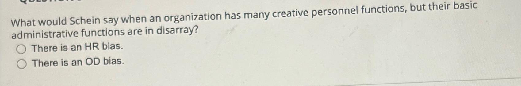  What would Schein say when an organization has many creative personnel