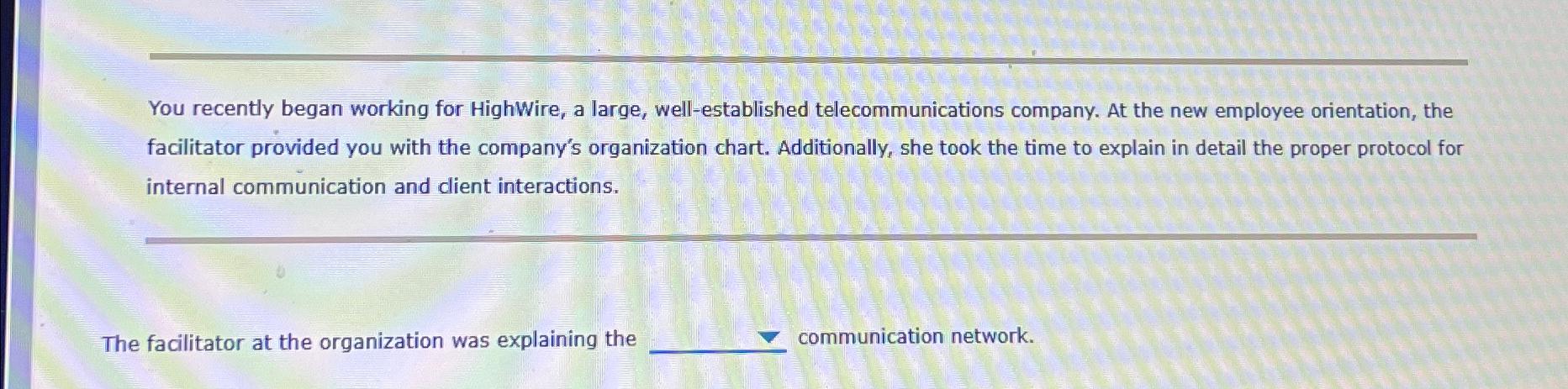  You recently began working for HighWire, a large, well-established telecommunications company.