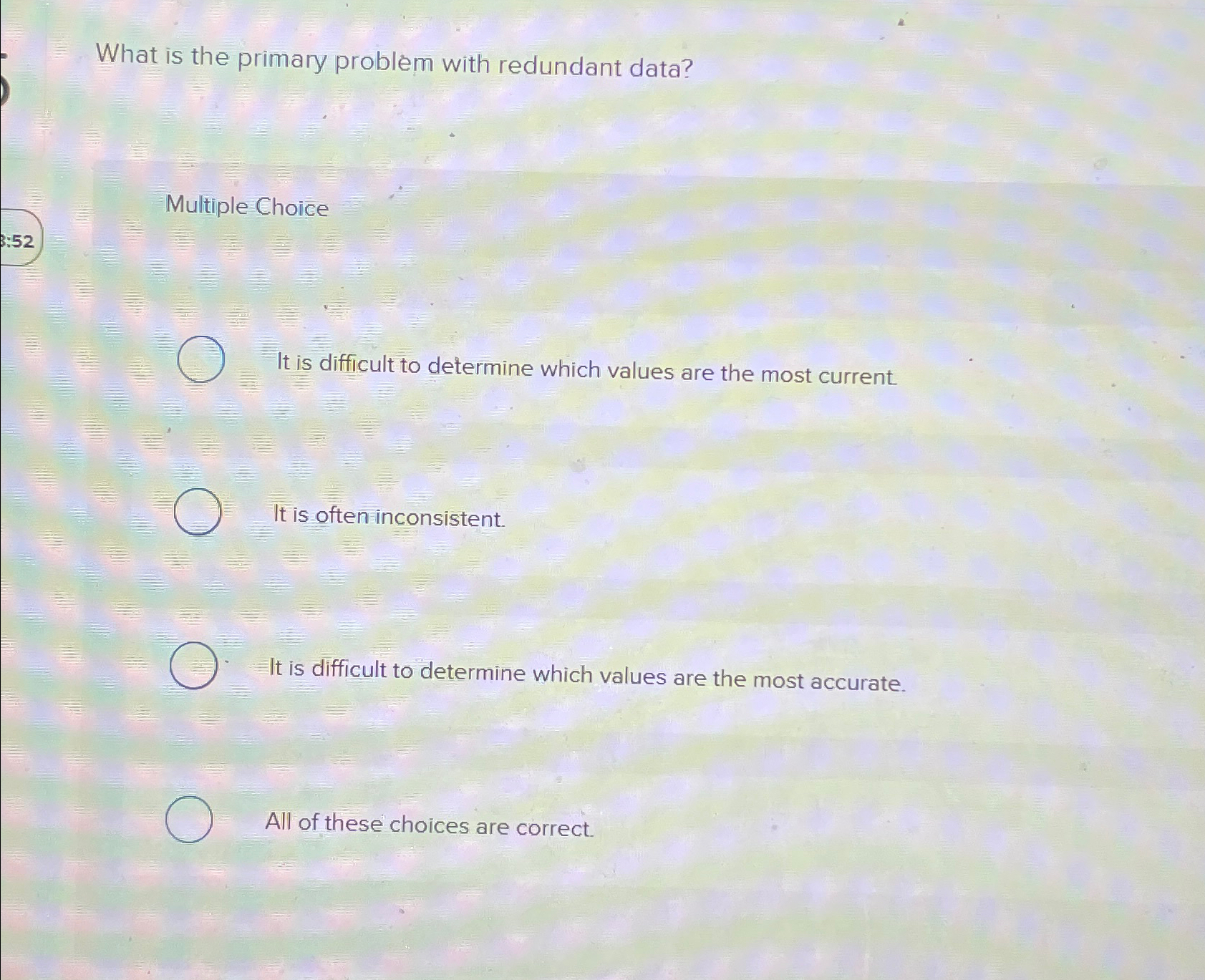  What is the primary problem with redundant data? Multiple Choice It