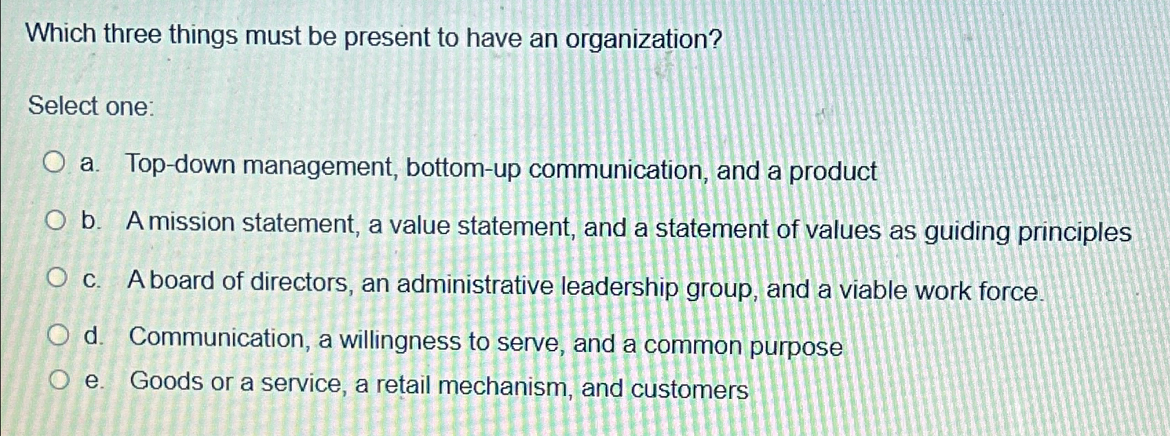  Which three things must be present to have an organization? Select