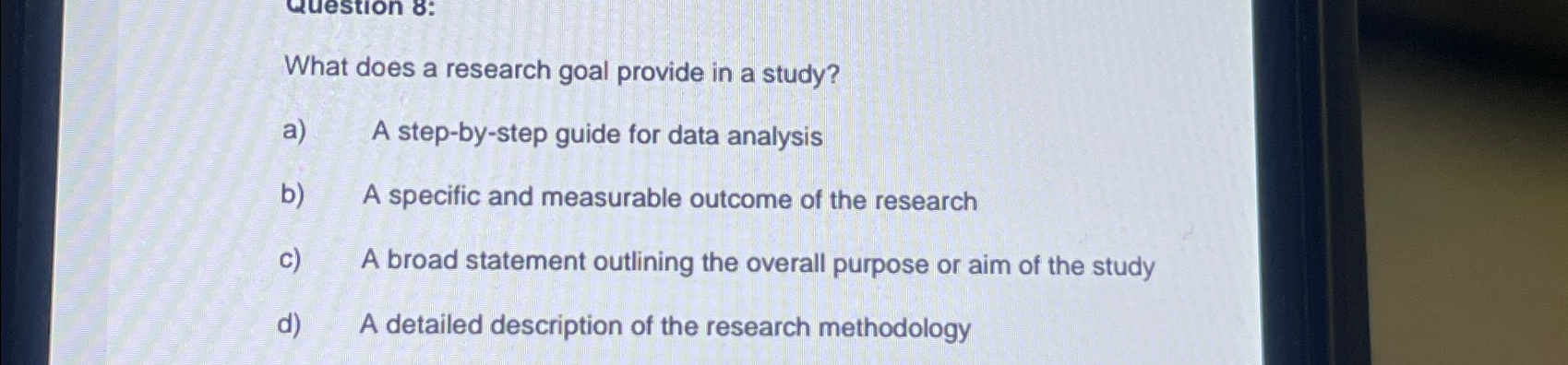  What does a research goal provide in a study? a) A