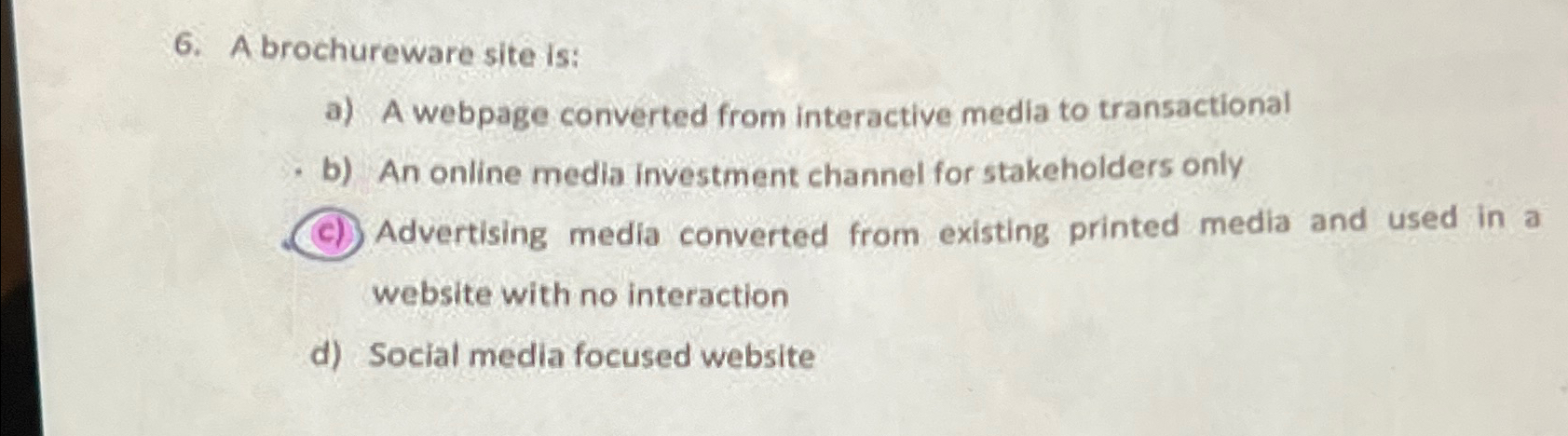  A brochureware site is: a) A webpage converted from interactive media