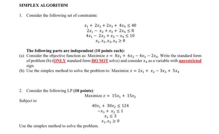By using simplex method 1. Consider the following set of constraints: x1+2x2+2x3+4x4402x1x2+x3+2x484x12x2+x3x410x1,x2,x3,x40