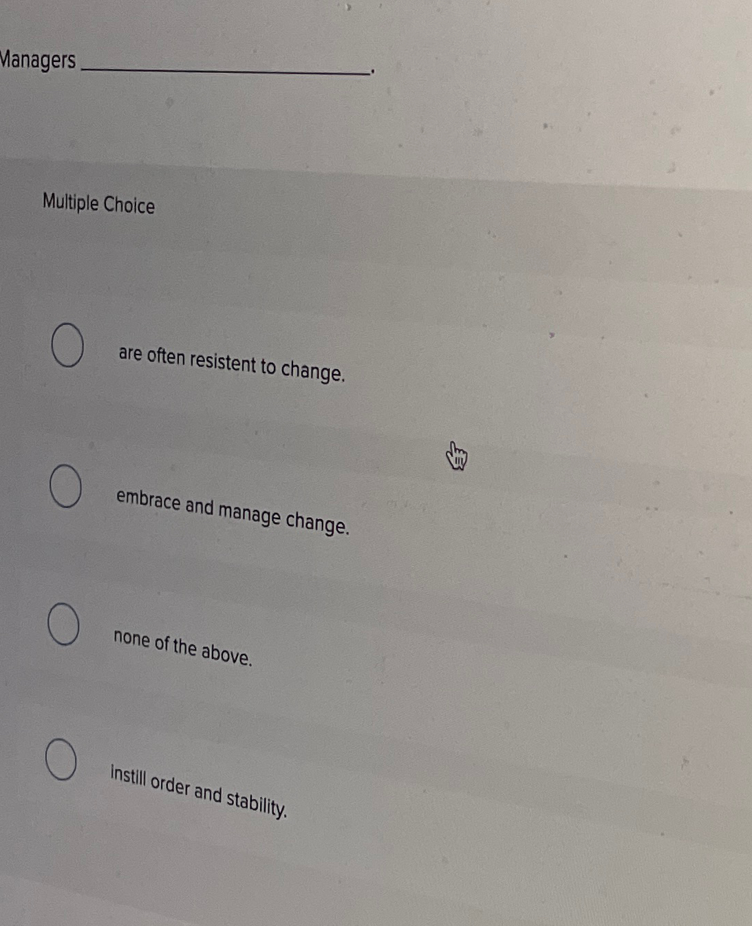  Multiple Choice are often resistent to change. embrace and manage change.