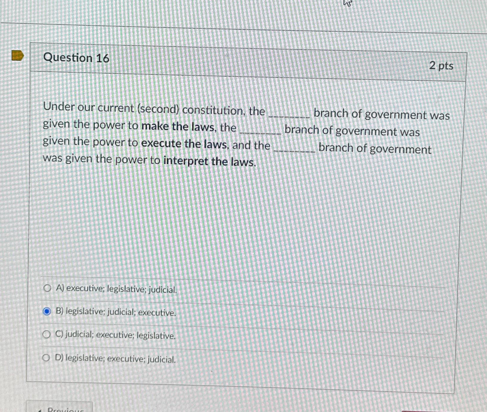  Question 16 2 pts Under our current (second) constitution, the branch