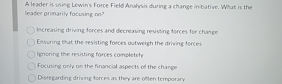  A leader is using Lewin's Force Field Analysis during a change