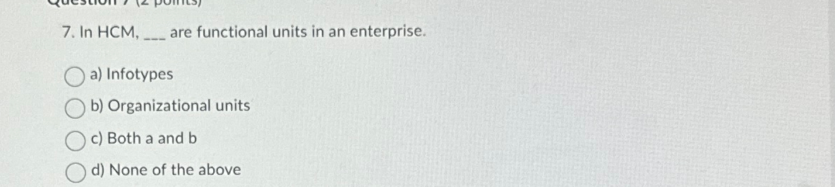  In HCM, are functional units in an enterprise. a) Infotypes b)