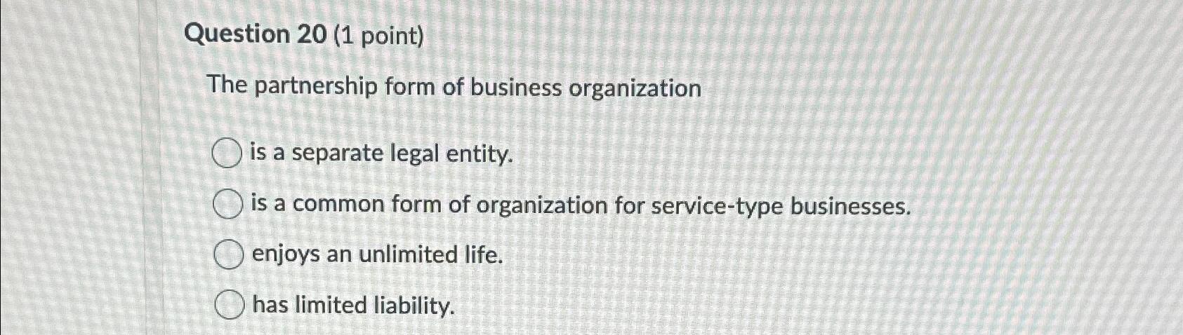  Question 20(1 point) The partnership form of business organization is a