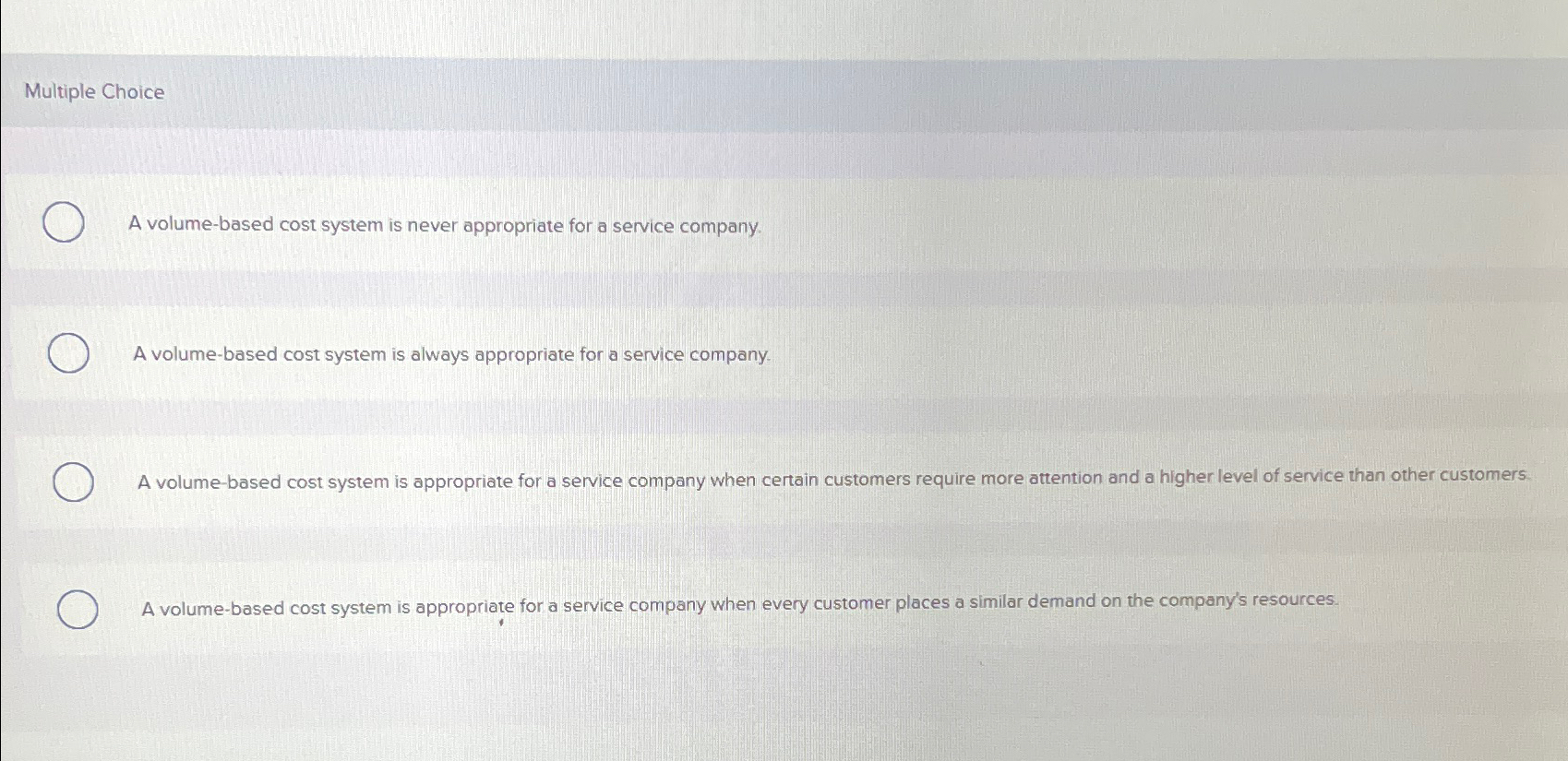  Multiple Choice A volume-based cost system is never appropriate for a
