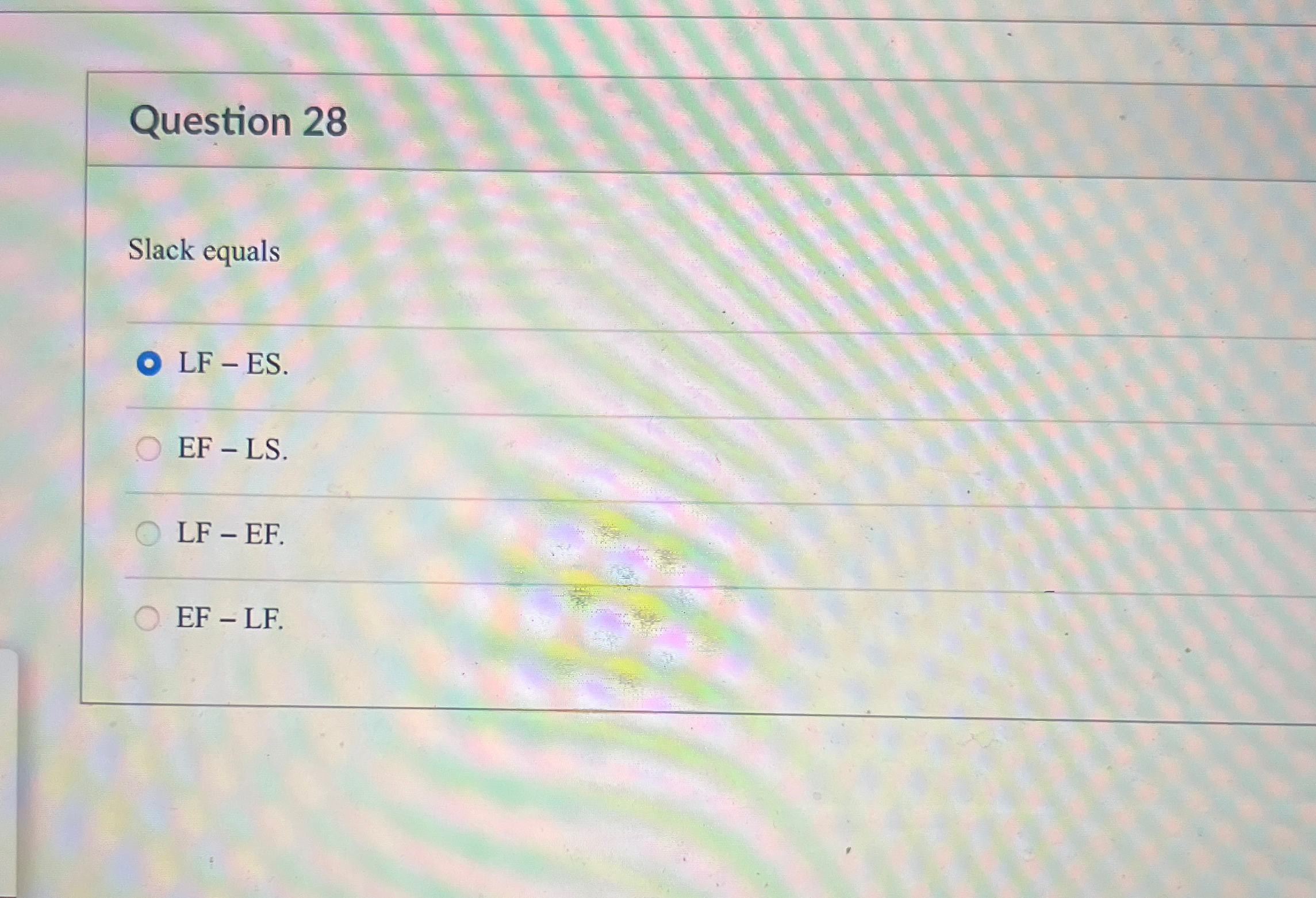  Question 28 Slack equals LF - ES. EF - LS. LF