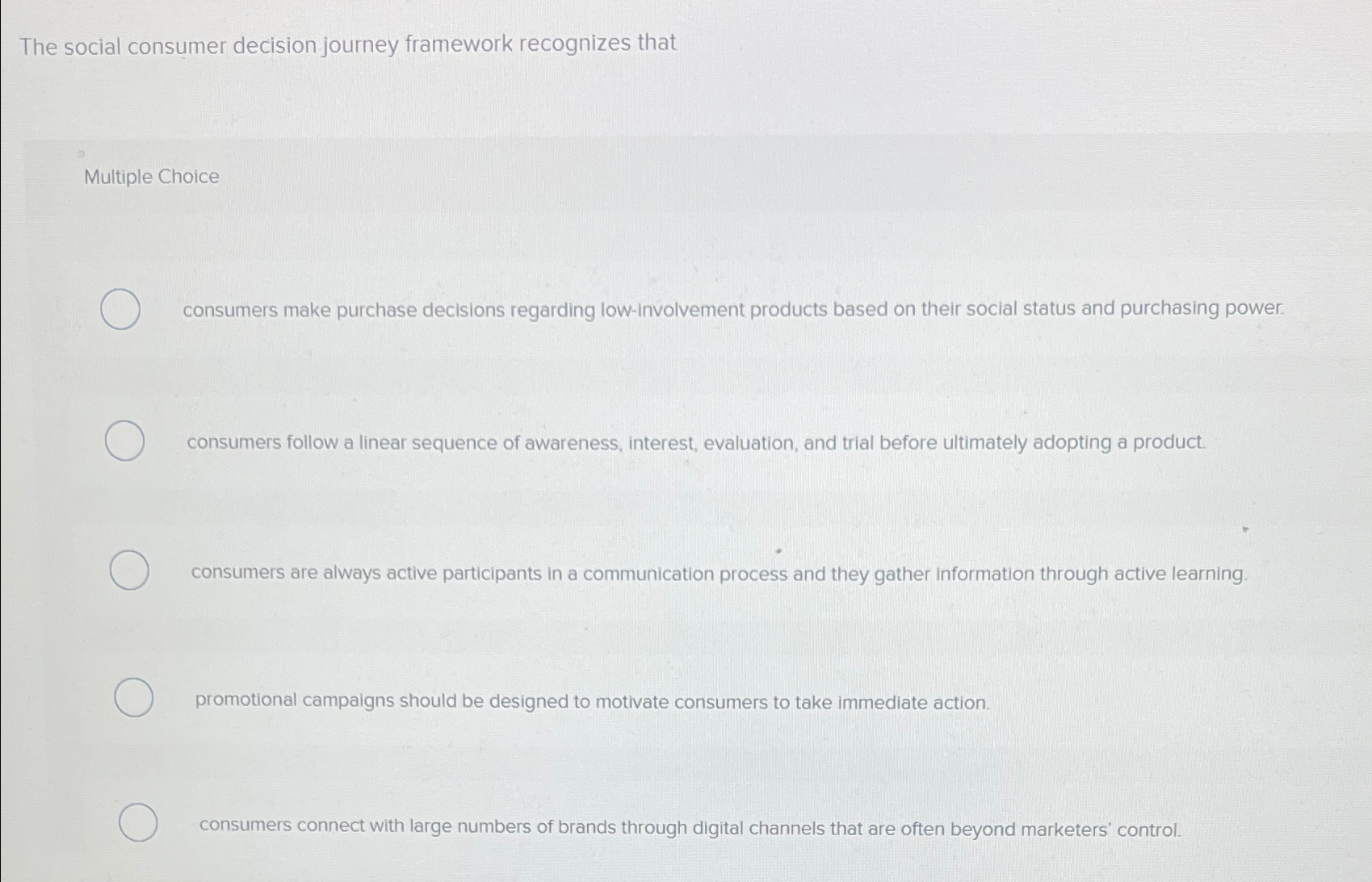 The social consumer decision journey framework recognizes that Multiple Choice consumers