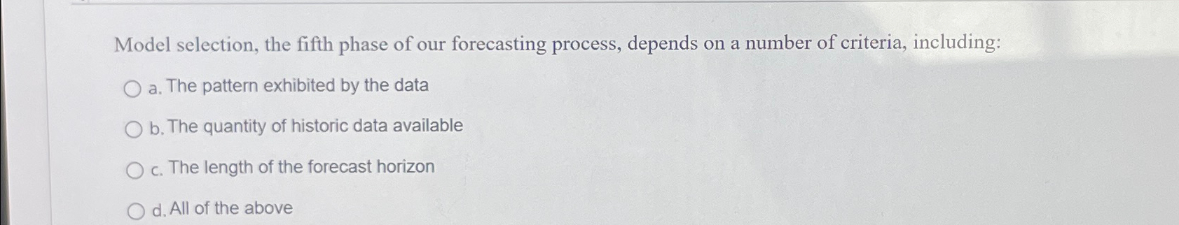  Model selection, the fifth phase of our forecasting process, depends on