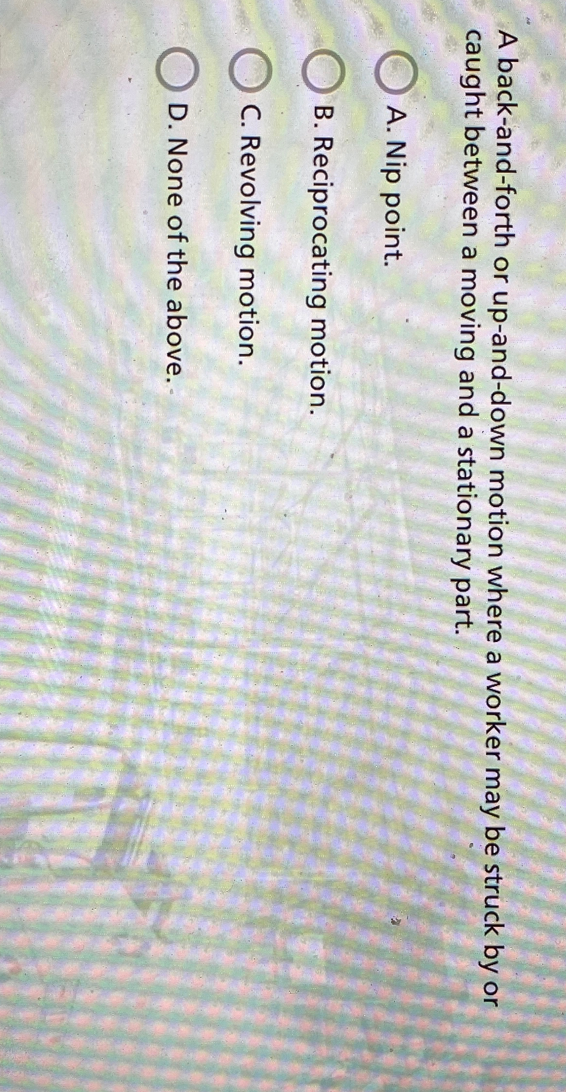  A back-and-forth or up-and-down motion where a worker may be struck