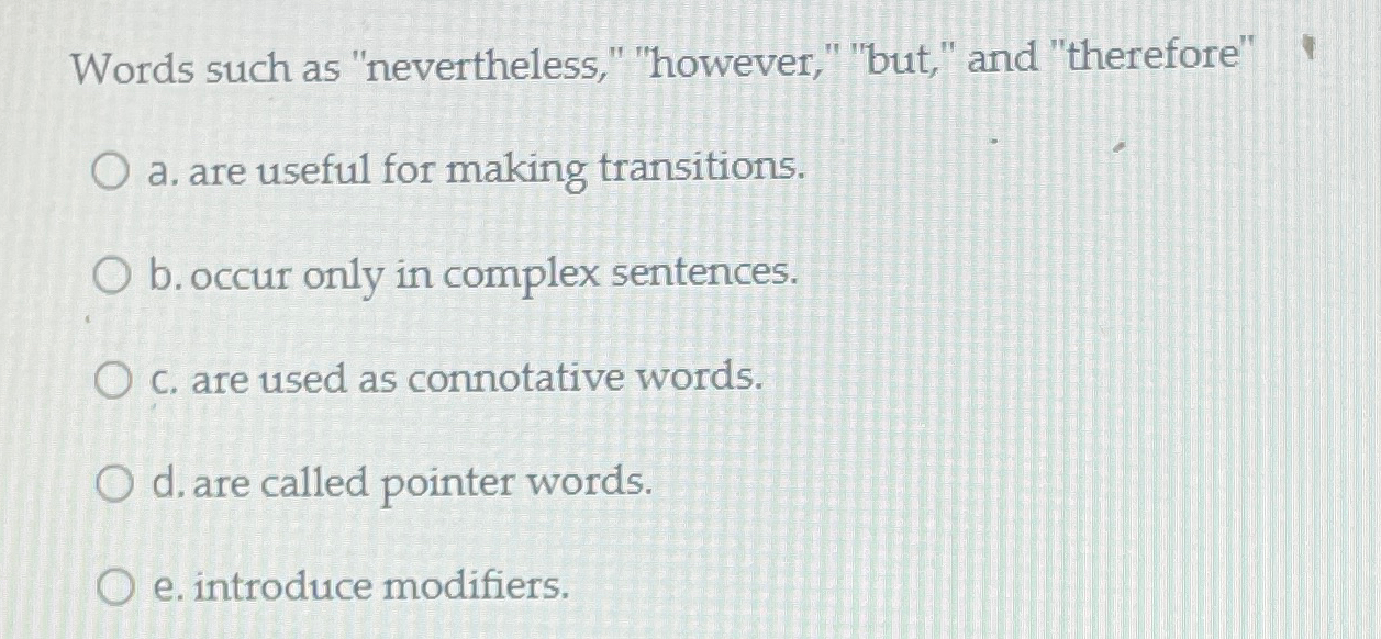  Words such as "nevertheless," "however," "but," and "therefore" | a. are