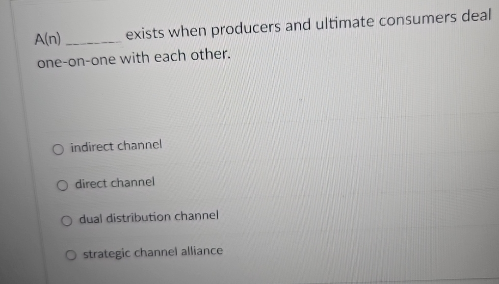  A(n) exists when producers and ultimate consumers deal one-on-one with each