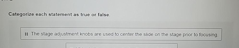  Categorize each statement as true or false. The stage adjustment knobs
