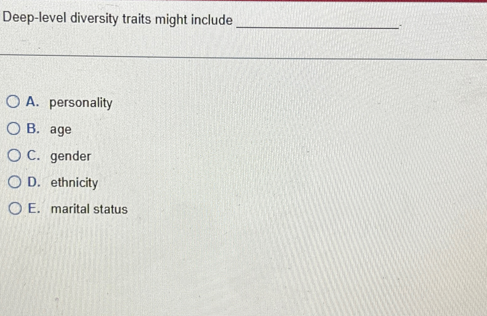  Deep-level diversity traits might include A. personality B. age C. gender