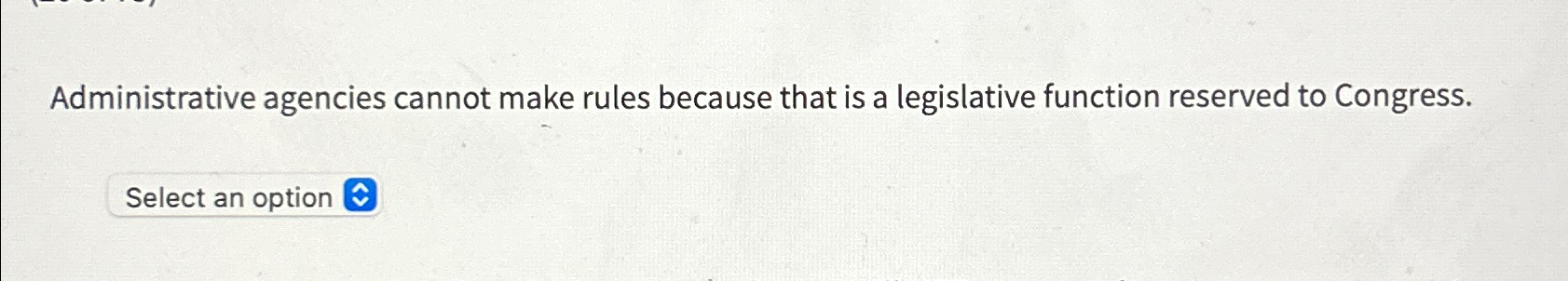  Administrative agencies cannot make rules because that is a legislative function
