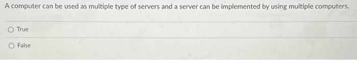  A computer can be used as multiple type of servers and