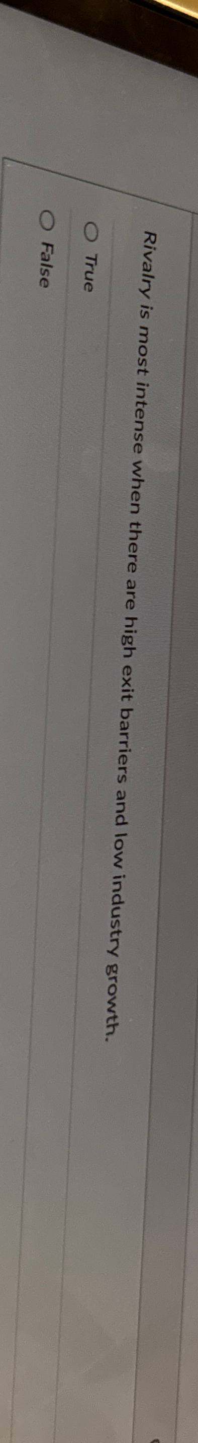  Rivalry is most intense when there are high exit barriers and