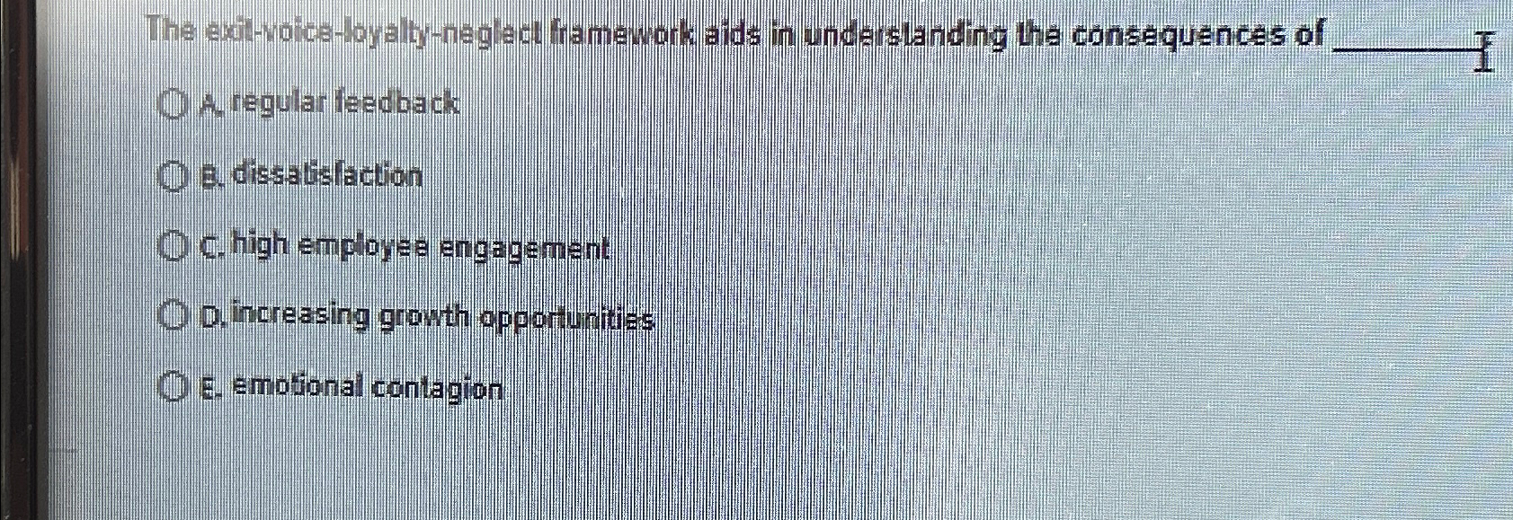  The exIt-voice-loyalty-neglect framework aids in underslanding the consequences of A regular