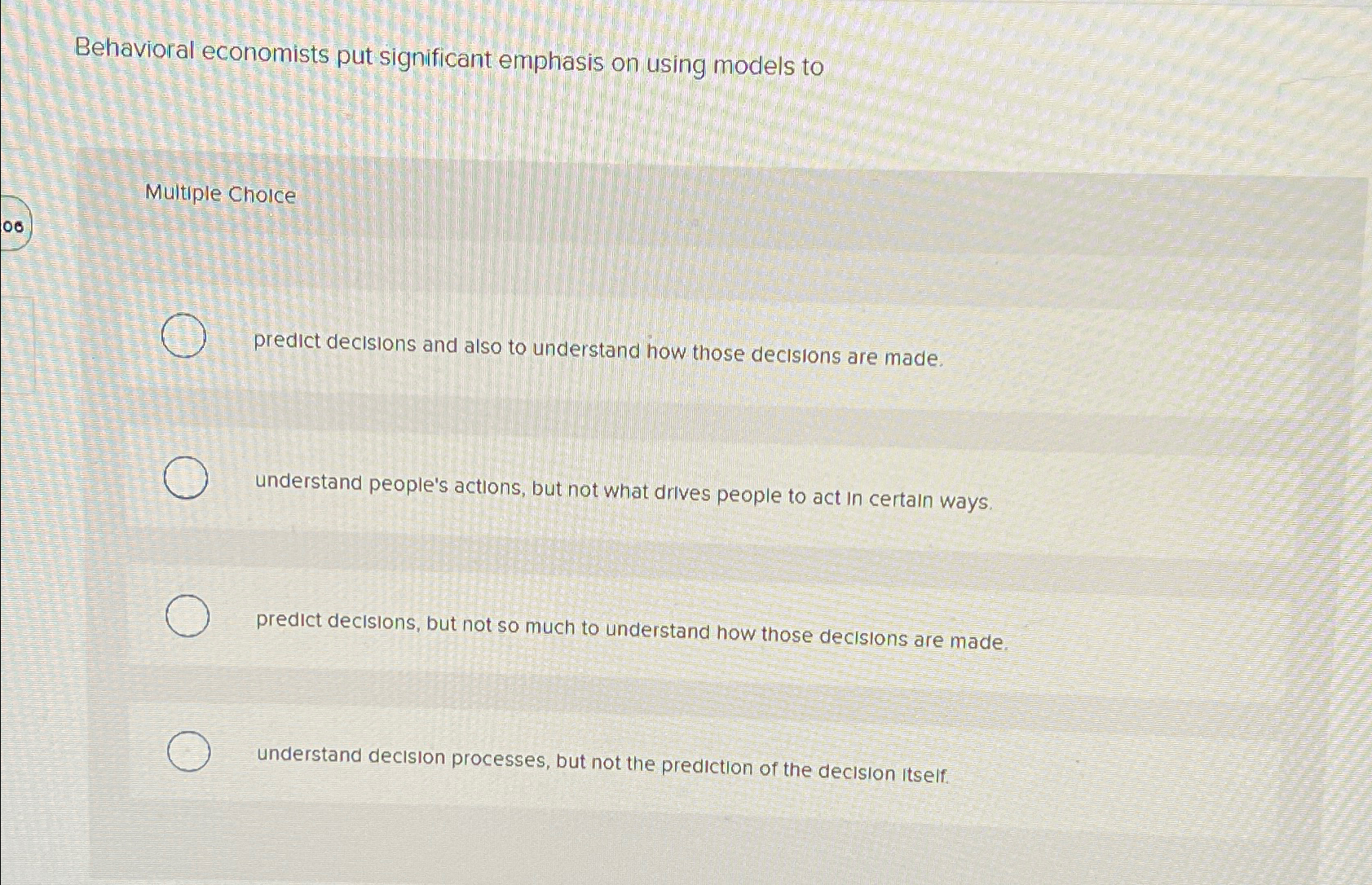  Behavioral economists put significant emphasis on using models to Multiple Cholce