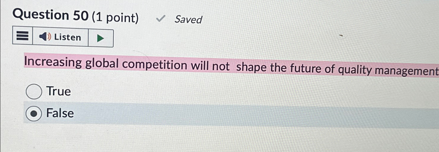  Question 50(1 point) Saved Increasing global competition will not shape the