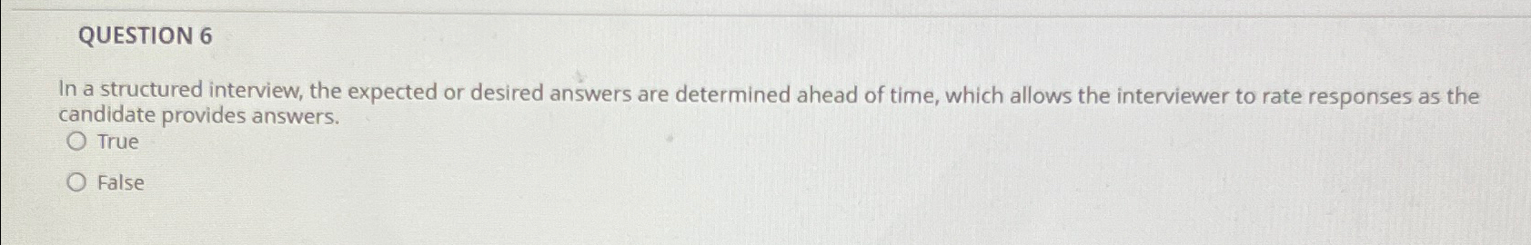 QUESTION 6 In a structured interview, the expected or desired answers