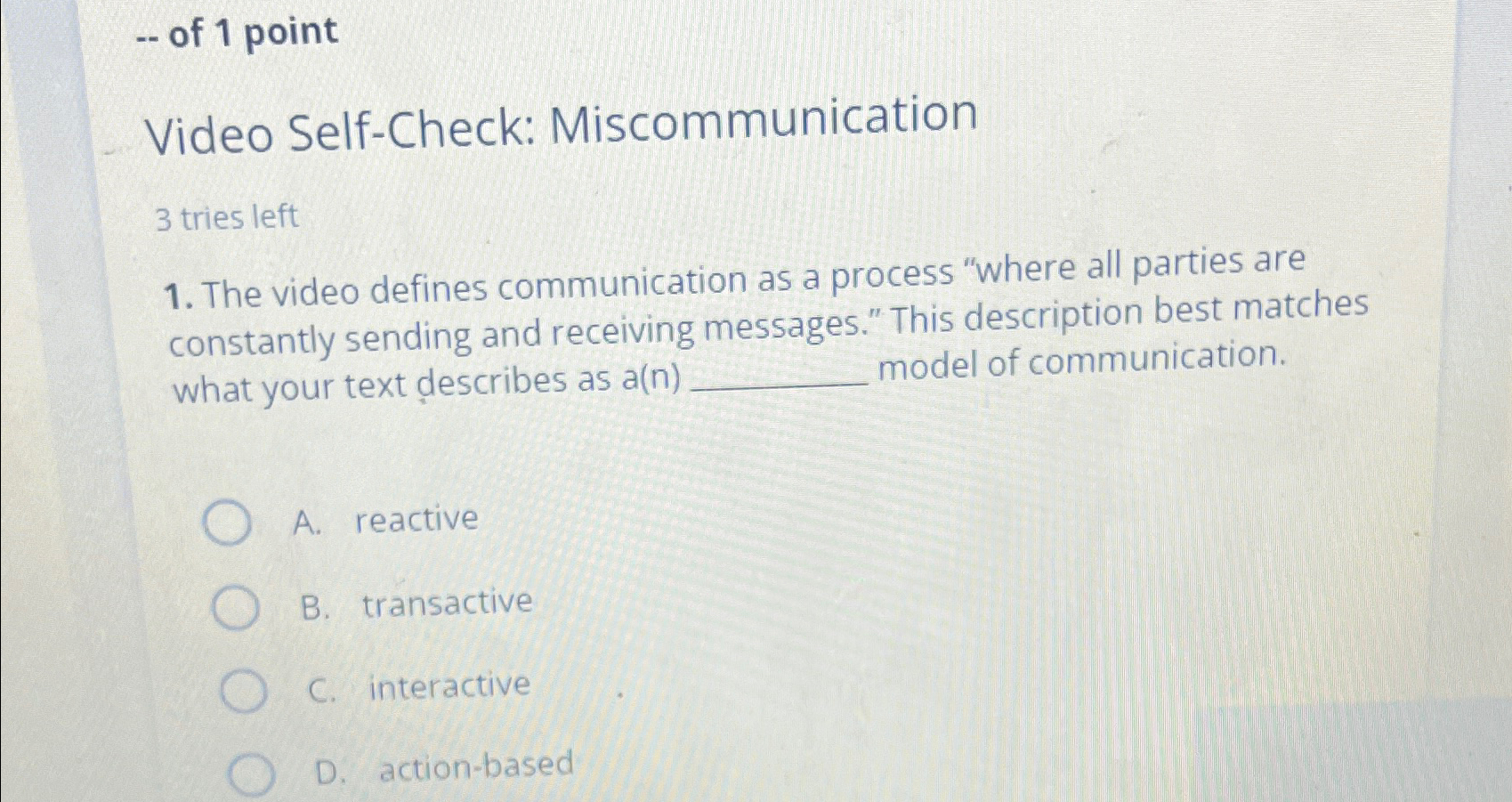  -- of 1 point Video Self-Check: Miscommunication 3 tries left The