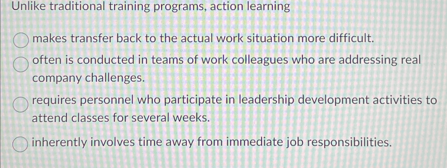  Unlike traditional training programs, action learning makes transfer back to the