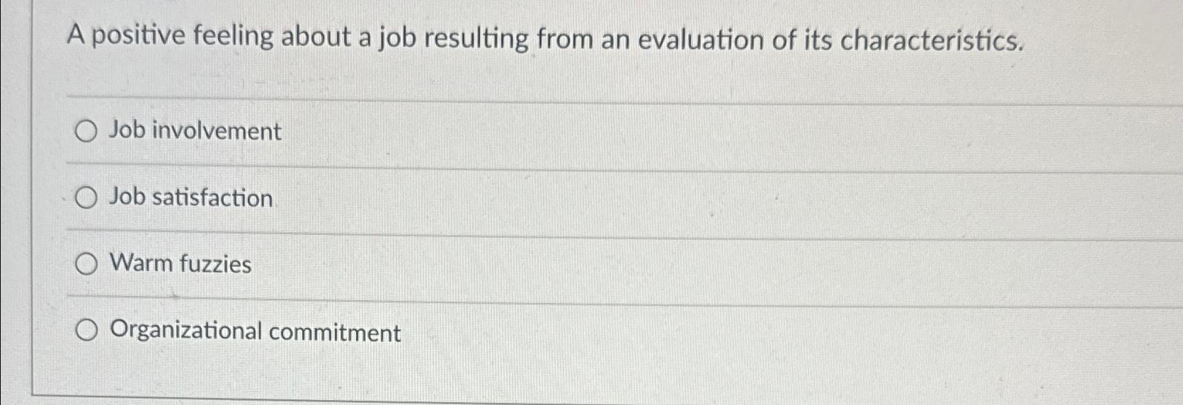  A positive feeling about a job resulting from an evaluation of