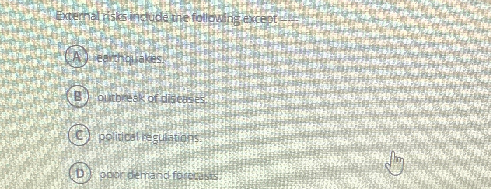  External risks include the following except-- earthquakes. outbreak of diseases. political