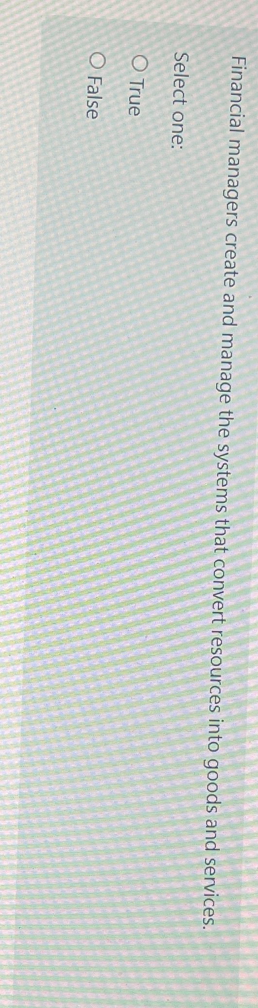  Financial managers create and manage the systems that convert resources into