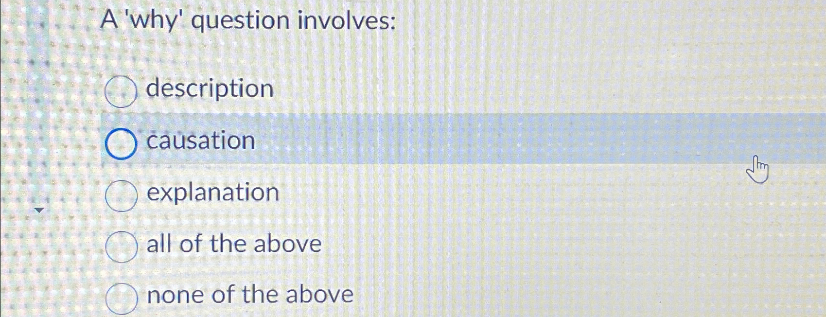  A 'why' question involves: description causation explanation all of the above
